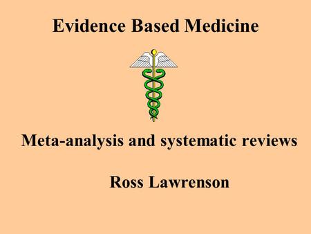 Evidence Based Medicine Meta-analysis and systematic reviews Ross Lawrenson.