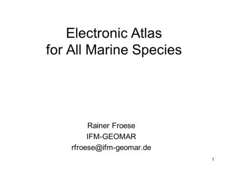 1 Electronic Atlas for All Marine Species Rainer Froese IFM-GEOMAR