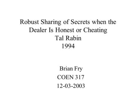 Robust Sharing of Secrets when the Dealer Is Honest or Cheating Tal Rabin 1994 Brian Fry COEN 317 12-03-2003.