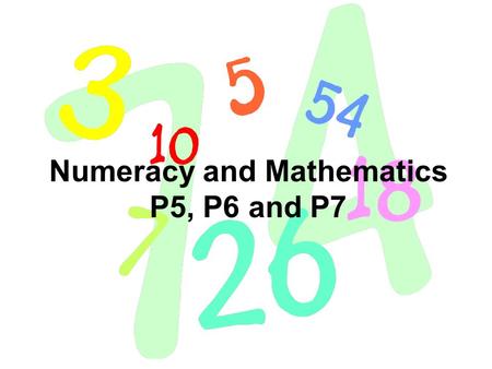 Numeracy and Mathematics P5, P6 and P7. Number and number processes Having determined which calculations are needed, I can solve problems involving whole.
