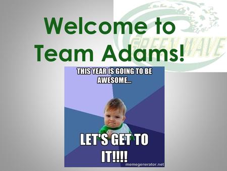 Welcome to Team Adams!. Anne-Marie Horvath Lisa Taipan LA / Social Studies Math / Science Our goals this year are driven by our desire to help your child.