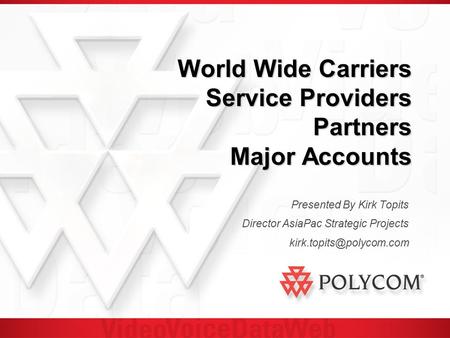 World Wide Carriers Service Providers Partners Major Accounts Presented By Kirk Topits Director AsiaPac Strategic Projects