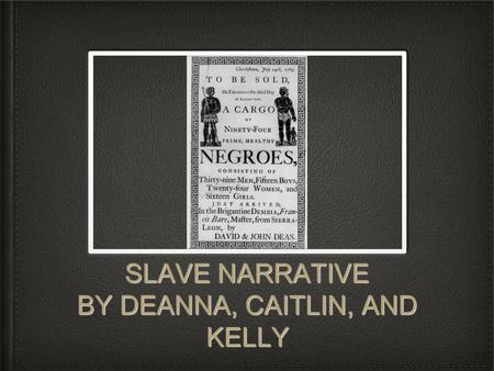 SLAVE NARRATIVE BY DEANNA, CAITLIN, AND KELLY. Connection For our storyboard: All these slaves came from the same plantation and all their parents were.