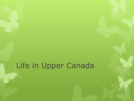 Life in Upper Canada. British North America What are the colonies / land holdings of British North America?  Upper Canada – English  By great lakes/