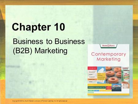 Copyright © 2004 by South-Western, a division of Thomson Learning, Inc. All rights reserved. Business to Business (B2B) Marketing Chapter 10.