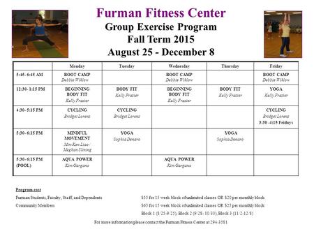 Program cost Furman Students, Faculty, Staff, and Dependents $55 for 15 week block of unlimited classes OR $20 per monthly block Community Members $65.