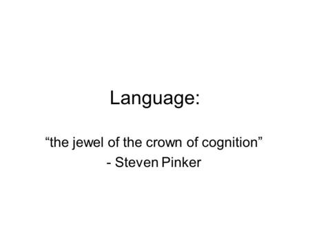 “the jewel of the crown of cognition” - Steven Pinker