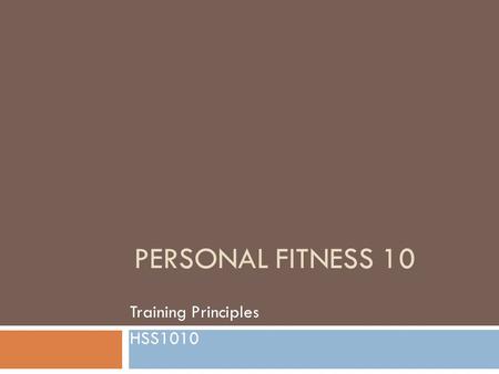 PERSONAL FITNESS 10 Training Principles HSS1010. Three Laws of Strength Training  Develop Joint Flexibility before Muscle Strength  Use full range of.
