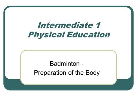 Intermediate 1 Physical Education Badminton - Preparation of the Body.
