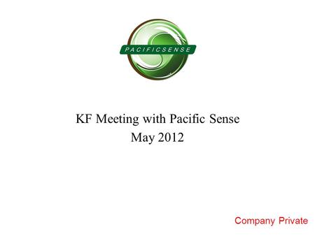 Company Private KF Meeting with Pacific Sense May 2012.