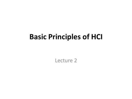 Basic Principles of HCI Lecture 2. 1. Requirements Analysis Establish the goals for the Website from the standpoint of the user and the business. Agree.