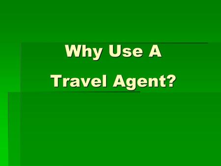 Why Use A Travel Agent?. Why Use a Travel Agent?  Planning a trip today can be confusing and time consuming.  A travel agent not only arranges the various.