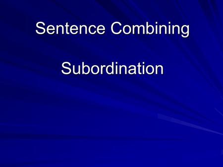Sentence Combining Subordination. Subordinating conjunctions (a partial list) after as soon as howwhenever unlessalthough ifas though.