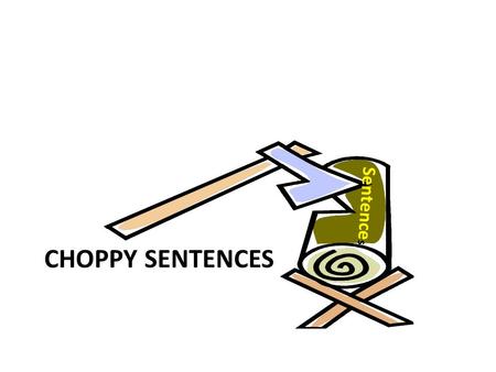 CHOPPY SENTENCES Sentence s. Choppy sentences Small sentences in succession Ineffective writing style Can bore your reader Can be repetitive with information.