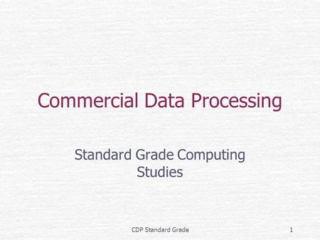 CDP Standard Grade1 Commercial Data Processing Standard Grade Computing Studies.