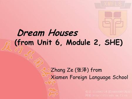Dream Houses (from Unit 6, Module 2, SHE) Zhang Ze ( 张泽 ) from Xiamen Foreign Language School.