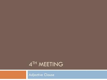 4 TH MEETING Adjective Clause. What is Adjective Clause?  An adjective clause is a dependent clause that modifies a noun.  Adjective Clause dinamakan.