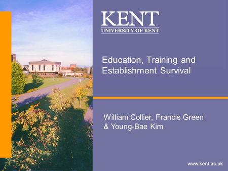Www.kent.ac.uk Education, Training and Establishment Survival William Collier, Francis Green & Young-Bae Kim.