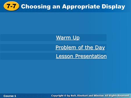 7-7 Choosing an Appropriate Display Course 1 Warm Up Warm Up Lesson Presentation Lesson Presentation Problem of the Day Problem of the Day.