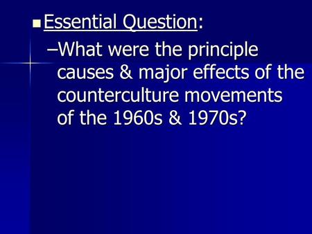 Essential Question: Essential Question: –What were the principle causes & major effects of the counterculture movements of the 1960s & 1970s?