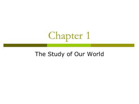 Chapter 1 The Study of Our World. The Way Science Works  Science Observing, studying, experimenting to find the way that things work and why  Technology.