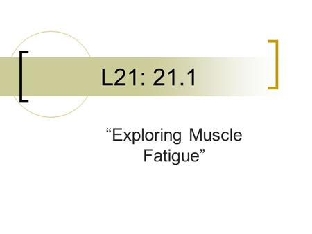 L21: 21.1 “Exploring Muscle Fatigue”. QUESTION: What effect does repeated exercise have on skeletal muscles?