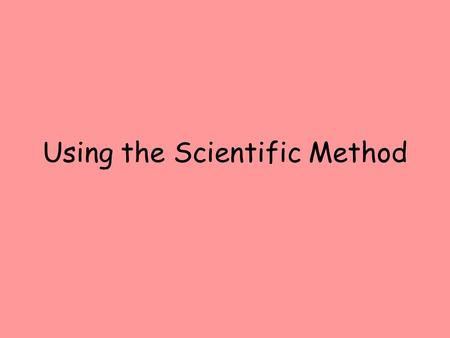 Using the Scientific Method. The scientific method is an approach used by scientists to answer questions about the natural world. *The scientific method.