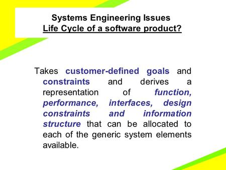 Software Engineering Introduction and Overview Takes customer-defined goals and constraints and derives a representation of function, performance, interfaces,
