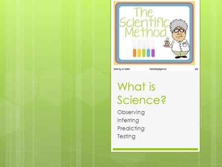 What is Science? Observing Inferring Predicting Testing.