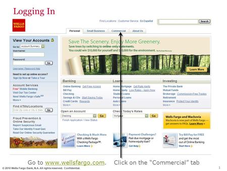 © 2010 Wells Fargo Bank, N.A. All rights reserved. Confidential. Logging In Go to www.wellsfargo.com. Click on the “Commercial” tabwww.wellsfargo.com 1.