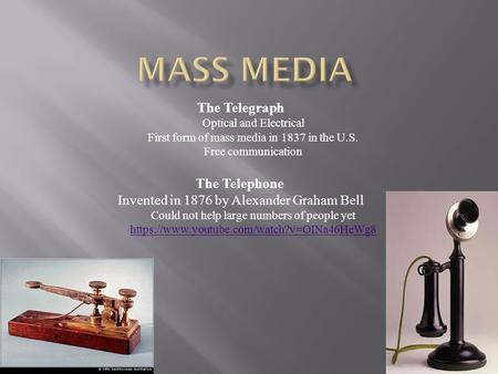 The Telegraph Optical and Electrical First form of mass media in 1837 in the U.S. Free communication The Telephone Invented in 1876 by Alexander Graham.