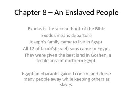 Chapter 8 – An Enslaved People Exodus is the second book of the Bible Exodus means departure Joseph’s family came to live in Egypt. All 12 of Jacob’s(Israel)