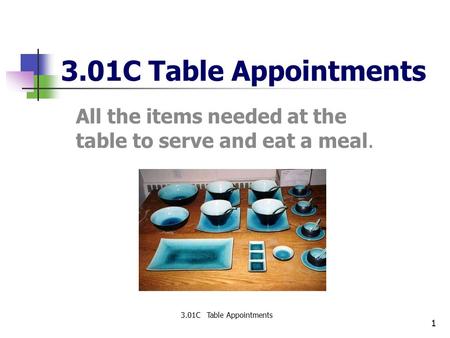 1 3.01C Table Appointments All the items needed at the table to serve and eat a meal. 3.01C Table Appointments.
