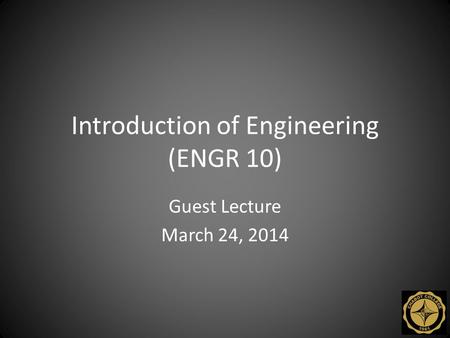 Introduction of Engineering (ENGR 10) Guest Lecture March 24, 2014.