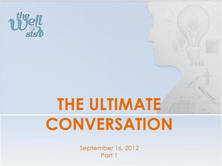 THE ULTIMATE CONVERSATION September 16, 2012 Part 1.