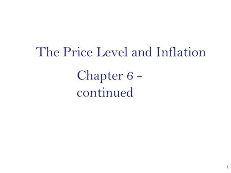 The Price Level and Inflation CHAPTER 1 Chapter 6 - continued.
