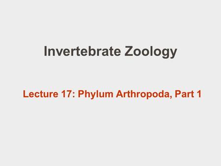 Invertebrate Zoology Lecture 17: Phylum Arthropoda, Part 1.