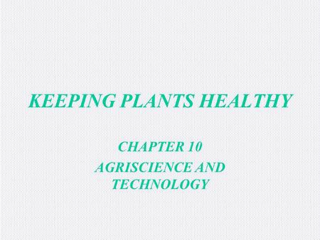 KEEPING PLANTS HEALTHY CHAPTER 10 AGRISCIENCE AND TECHNOLOGY.