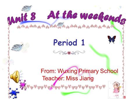 Period 1 From: Wuxing Primary School Teacher: Miss Jiang.