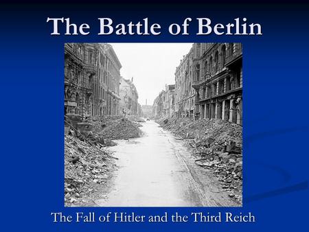 The Battle of Berlin The Fall of Hitler and the Third Reich.