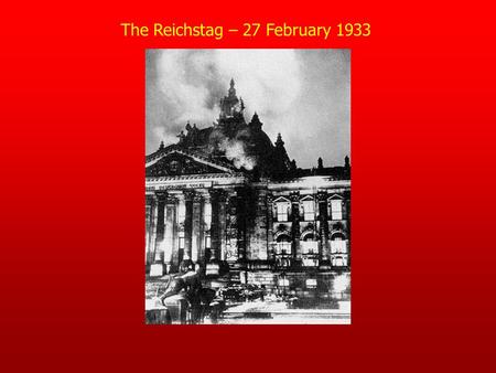 The Reichstag – 27 February 1933. The Reichstag Fire – 27 February 1933 The night of February 27, 1933 loomed dark and grey over the city of Berlin. The.