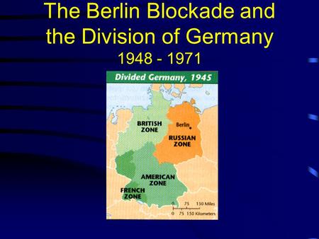 The Berlin Blockade and the Division of Germany 1948 - 1971.