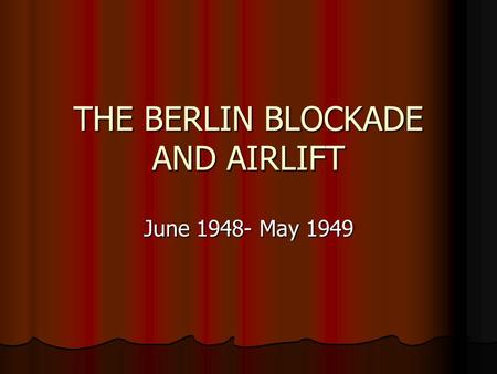 THE BERLIN BLOCKADE AND AIRLIFT June 1948- May 1949.
