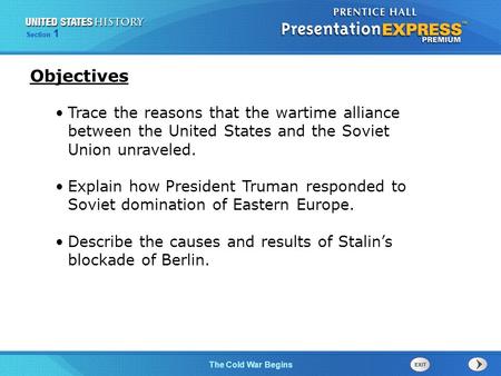 The Cold War Begins Section 1 Trace the reasons that the wartime alliance between the United States and the Soviet Union unraveled. Explain how President.