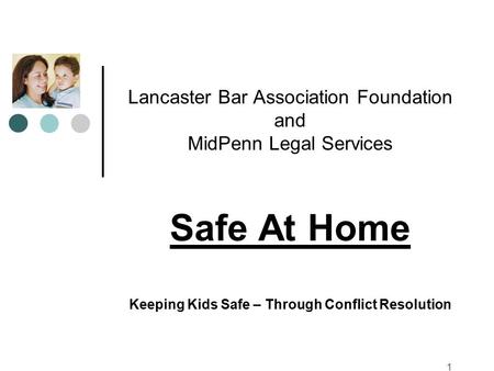 Lancaster Bar Association Foundation and MidPenn Legal Services Safe At Home Keeping Kids Safe – Through Conflict Resolution 1.