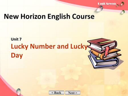 < Back Next > Unit 7 Unit 7 Lucky Number and Lucky Day New Horizon English Course.