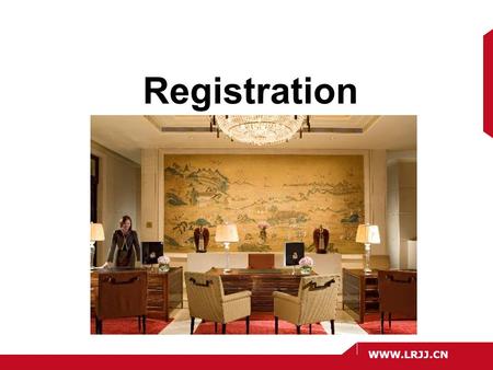 WWW.LRJJ.CN Registration. WWW.LRJJ.CN I mportance of First Guest Contact First impression is setting the tone for hospitality and establishing a continuing.