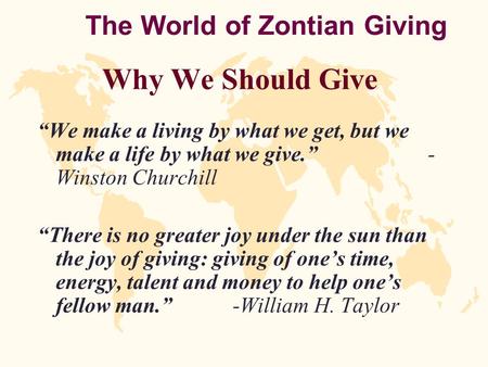 The World of Zontian Giving Why We Should Give “We make a living by what we get, but we make a life by what we give.”- Winston Churchill “There is no greater.