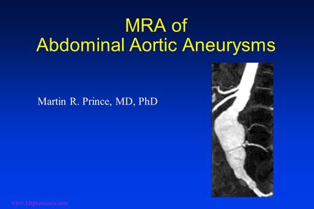 MRA of Abdominal Aortic Aneurysms Martin R. Prince, MD, PhD www.Mrprotocols.com.