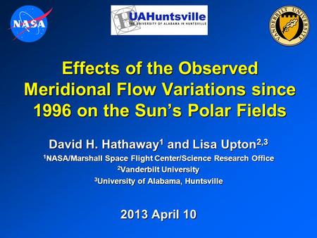 Effects of the Observed Meridional Flow Variations since 1996 on the Sun’s Polar Fields David H. Hathaway 1 and Lisa Upton 2,3 1 NASA/Marshall Space Flight.